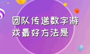 团队传递数字游戏最好方法是