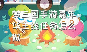 梦三国手游嘉年华主线任务怎么做