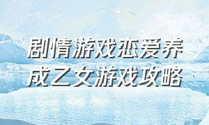 剧情游戏恋爱养成乙女游戏攻略