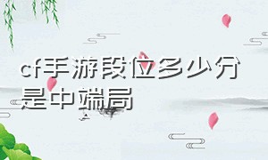 cf手游段位多少分是中端局