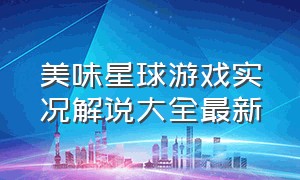 美味星球游戏实况解说大全最新