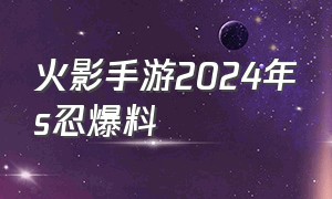 火影手游2024年s忍爆料