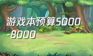 游戏本预算5000-8000