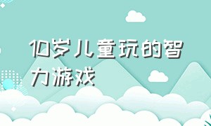 10岁儿童玩的智力游戏