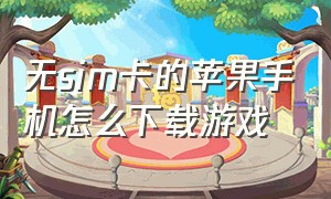 无sim卡的苹果手机怎么下载游戏