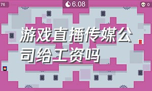 游戏直播传媒公司给工资吗