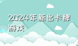 2024年新出卡牌游戏