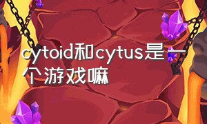 cytoid和cytus是一个游戏嘛