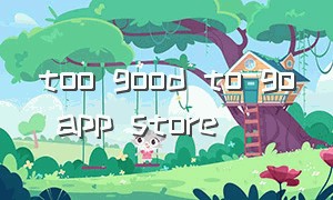 too good to go app store