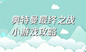 奥特曼最终之战小游戏攻略