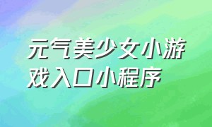 元气美少女小游戏入口小程序