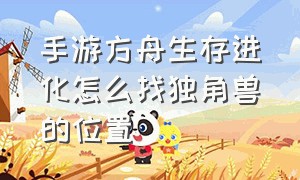 手游方舟生存进化怎么找独角兽的位置