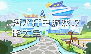 潜水打鱼游戏攻略大全