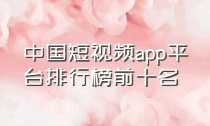 中国短视频app平台排行榜前十名