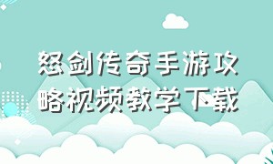 怒剑传奇手游攻略视频教学下载