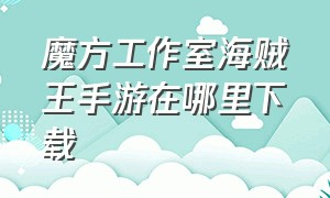 魔方工作室海贼王手游在哪里下载