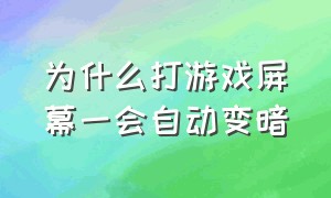 为什么打游戏屏幕一会自动变暗