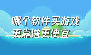 哪个软件买游戏更靠谱更便宜