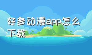 好多动漫app怎么下载