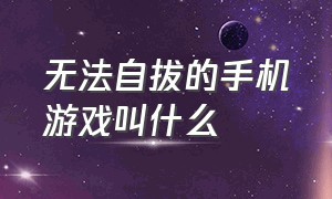 无法自拔的手机游戏叫什么