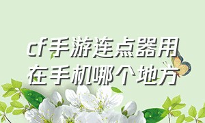 cf手游连点器用在手机哪个地方