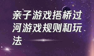 亲子游戏搭桥过河游戏规则和玩法