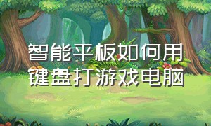 智能平板如何用键盘打游戏电脑