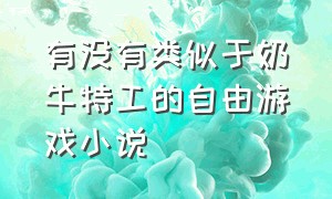 有没有类似于奶牛特工的自由游戏小说