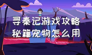 寻秦记游戏攻略秘籍宠物怎么用