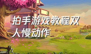 拍手游戏教程双人慢动作