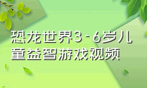 恐龙世界3-6岁儿童益智游戏视频