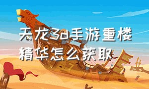 天龙3d手游重楼精华怎么获取