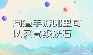 问道手游哪里可以买高级妖石