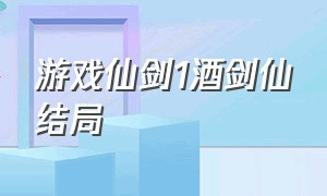 游戏仙剑1酒剑仙结局