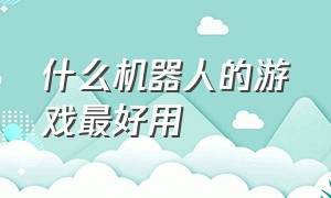 什么机器人的游戏最好用