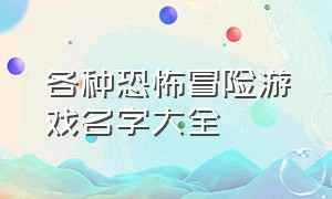 各种恐怖冒险游戏名字大全