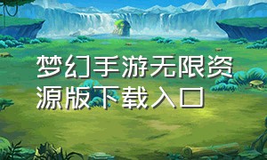 梦幻手游无限资源版下载入口