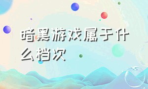 暗黑游戏属于什么档次