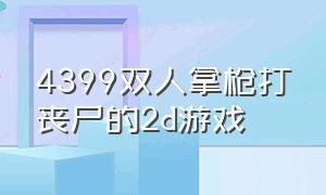 4399双人拿枪打丧尸的2d游戏