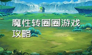 魔性转圈圈游戏攻略