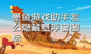 墨鱼游戏助手怎么隐藏悬浮窗图标