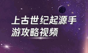 上古世纪起源手游攻略视频