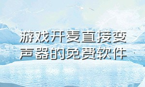 游戏开麦直接变声器的免费软件