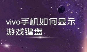 vivo手机如何显示游戏键盘