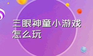 三眼神童小游戏怎么玩