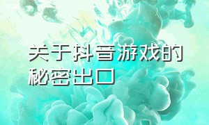 关于抖音游戏的秘密出口