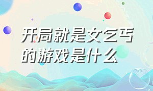 开局就是女乞丐的游戏是什么