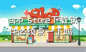 app store下载软件必须点一下吗