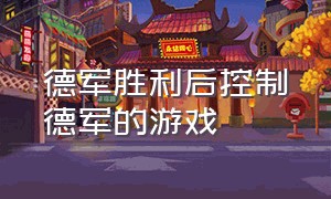 德军胜利后控制德军的游戏