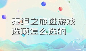 泰坦之旅进游戏选项怎么选的